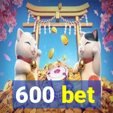 600 bet